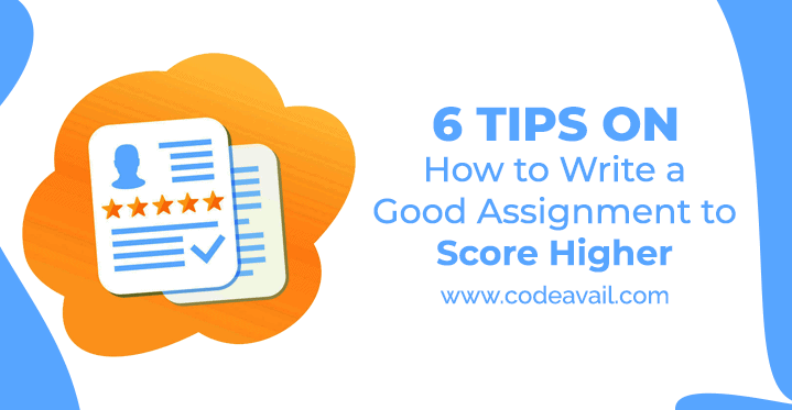 6 Tips On How to Write a Good Assignment to Score Higher