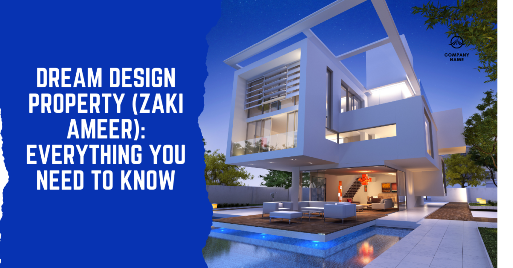 Dream Design Property (Zaki Ameer): Everything You Need to Know