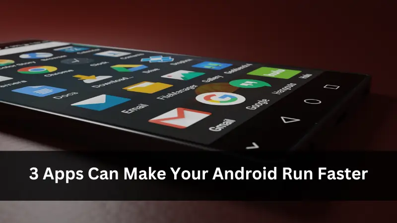 3 Apps Can Make Your Android Run Faster