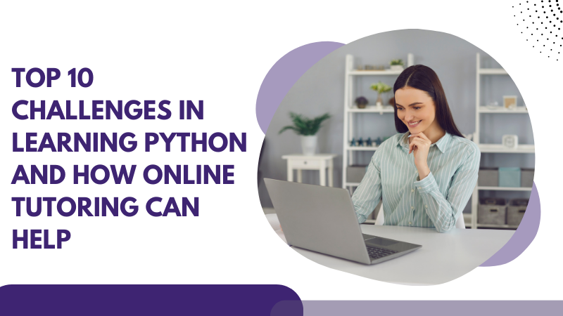 Top 10 Challenges in Learning Python and How Online Tutoring Can Help