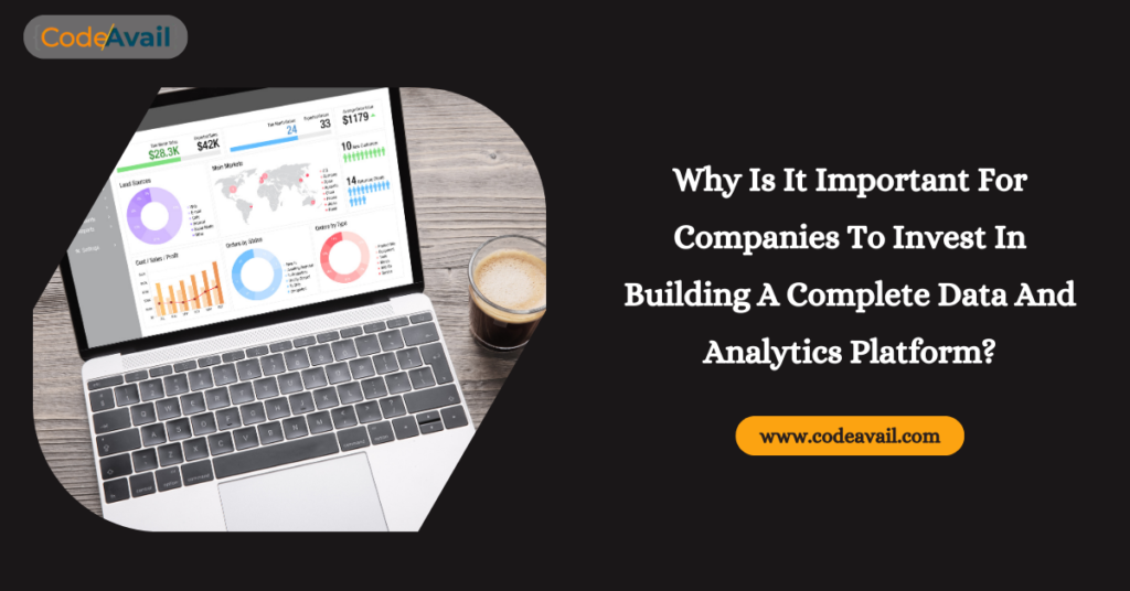 Why Is It Important For Companies To Invest In Building A Complete Data And Analytics Platform