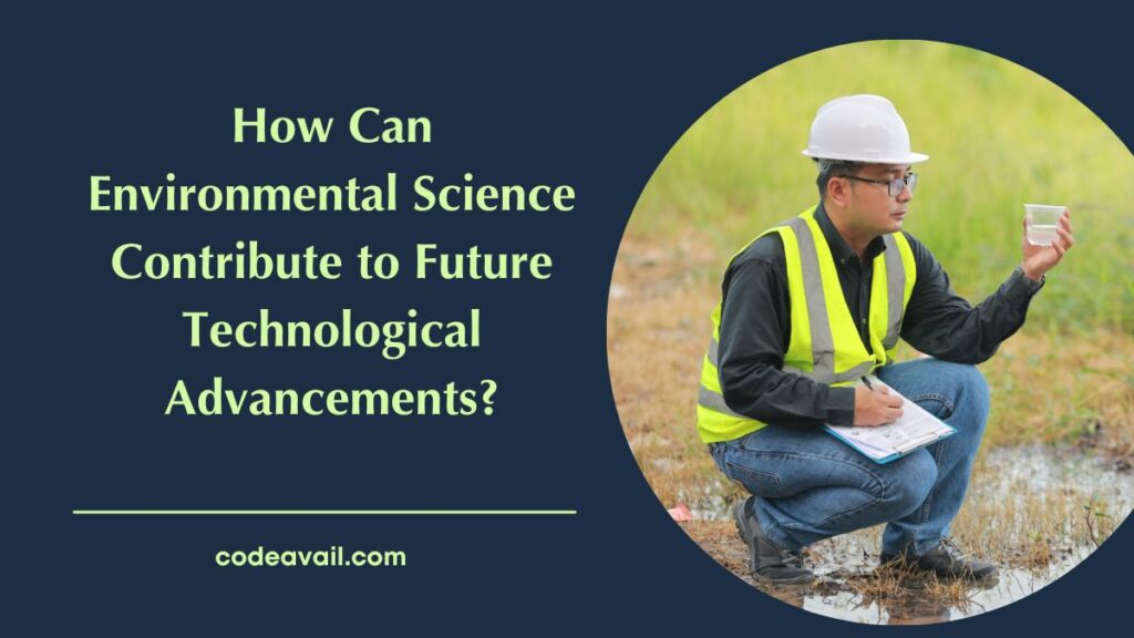 How Can Environmental Science Contribute to Future Technological Advancements?