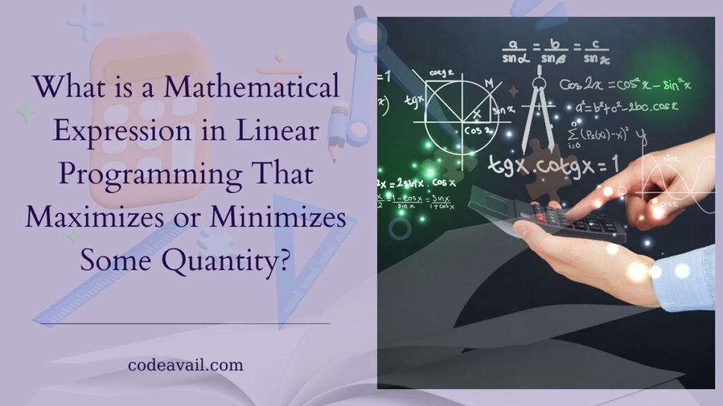 What is a Mathematical Expression in Linear Programming That Maximizes or Minimizes Some​ Quantity?