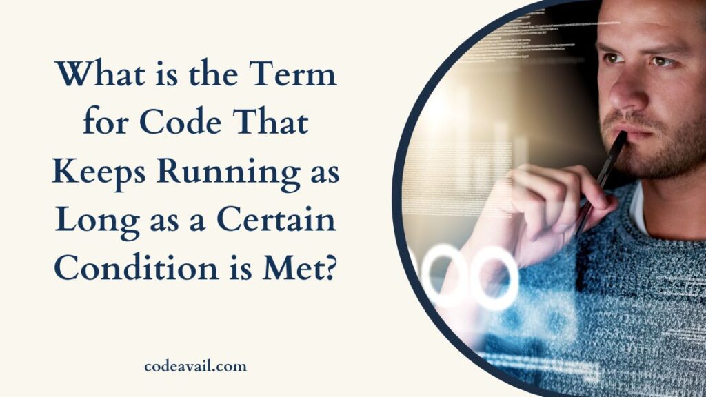 What is the Term for Code That Keeps Running as Long as a Certain Condition is Met?