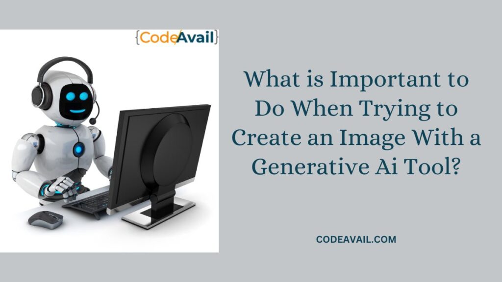 What is Important to Do When Trying to Create an Image With a Generative Ai Tool?